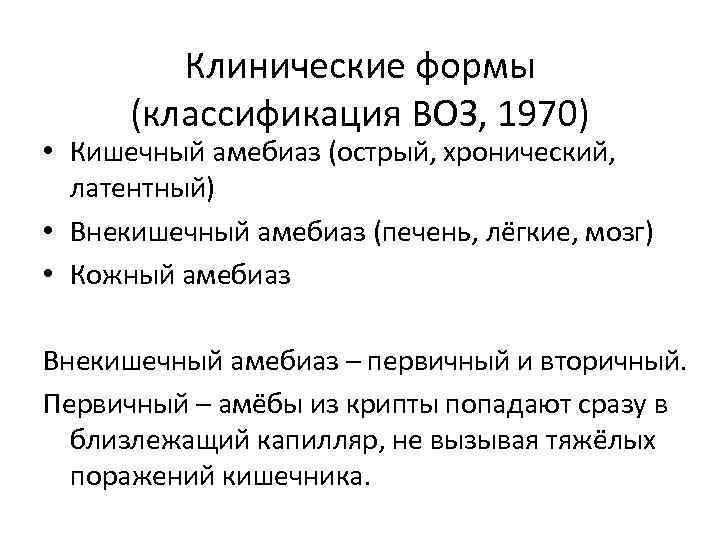 Клинические формы (классификация ВОЗ, 1970) • Кишечный амебиаз (острый, хронический, латентный) • Внекишечный амебиаз
