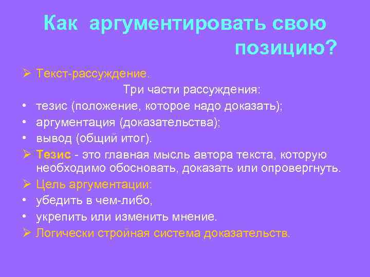 Как аргументировать свою позицию? Ø Текст-рассуждение. Три части рассуждения: • тезис (положение, которое надо