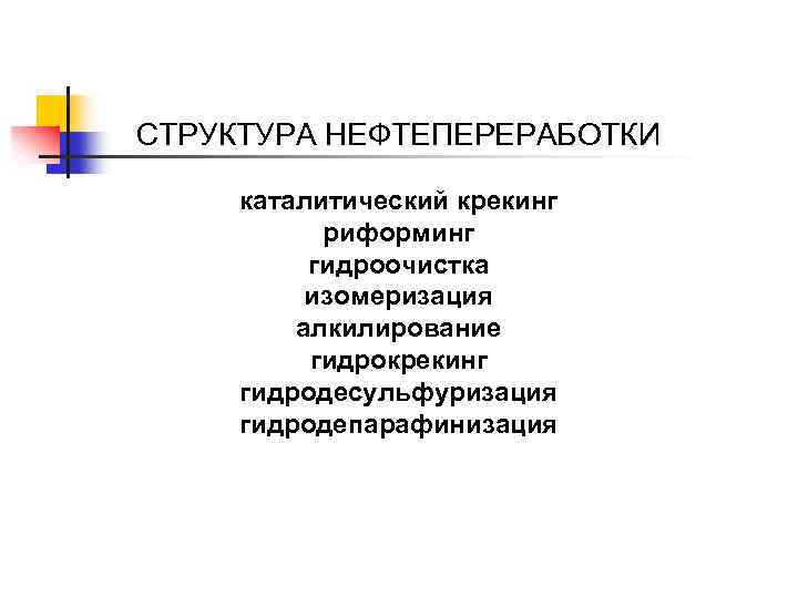 СТРУКТУРА НЕФТЕПЕРЕРАБОТКИ каталитический крекинг риформинг гидроочистка изомеризация алкилирование гидрокрекинг гидродесульфуризация гидродепарафинизация 