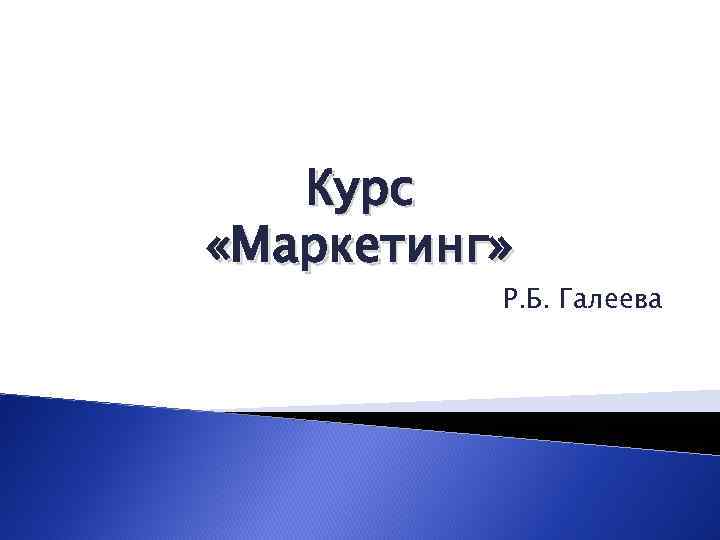 Курс «Маркетинг» Р. Б. Галеева 