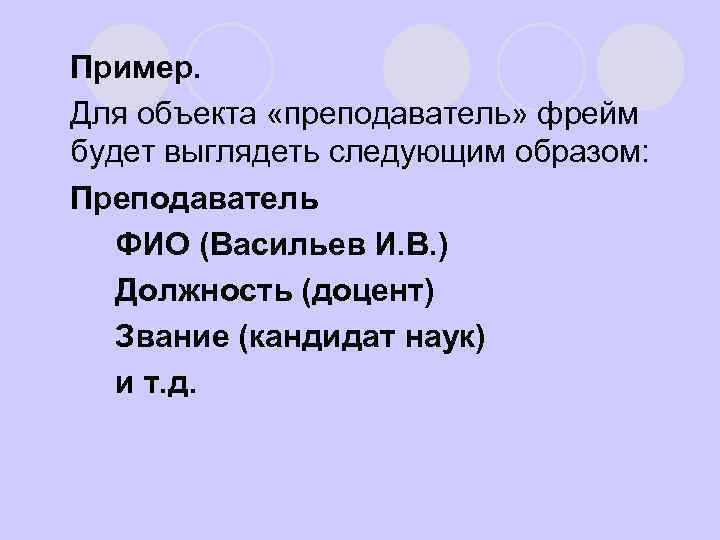 l Пример. l Для объекта «преподаватель» фрейм будет выглядеть следующим образом: l Преподаватель l