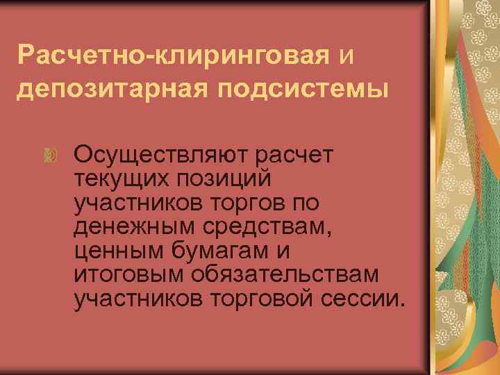 Расчетно-клиринговая и депозитарная подсистемы Осуществляют расчет текущих позиций участников торгов по денежным средствам, ценным