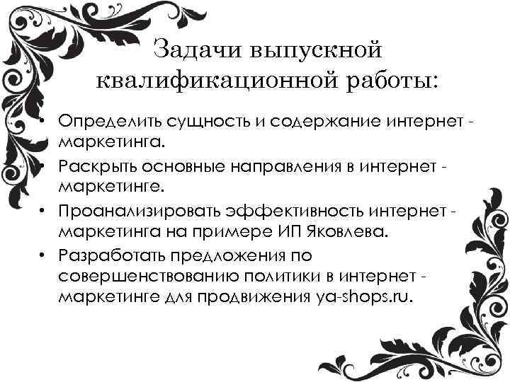 Задачи выпускной квалификационной работы: • Определить сущность и содержание интернет маркетинга. • Раскрыть основные