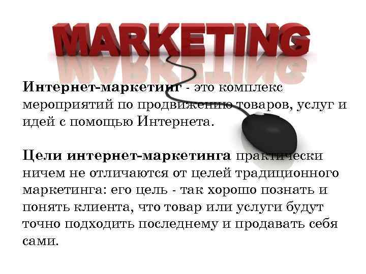 Интернет-маркетинг - это комплекс мероприятий по продвижению товаров, услуг и идей с помощью Интернета.