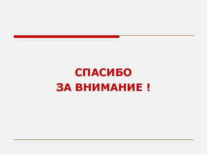 СПАСИБО ЗА ВНИМАНИЕ ! 