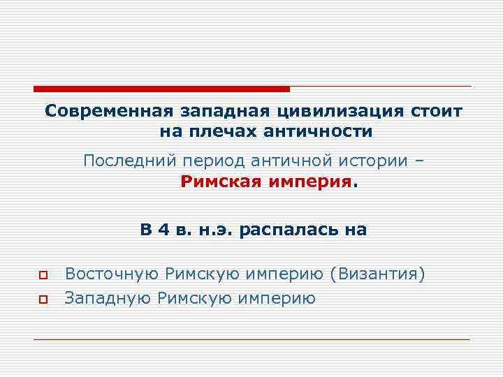 Современная западная цивилизация стоит на плечах античности Последний период античной истории – Римская империя.