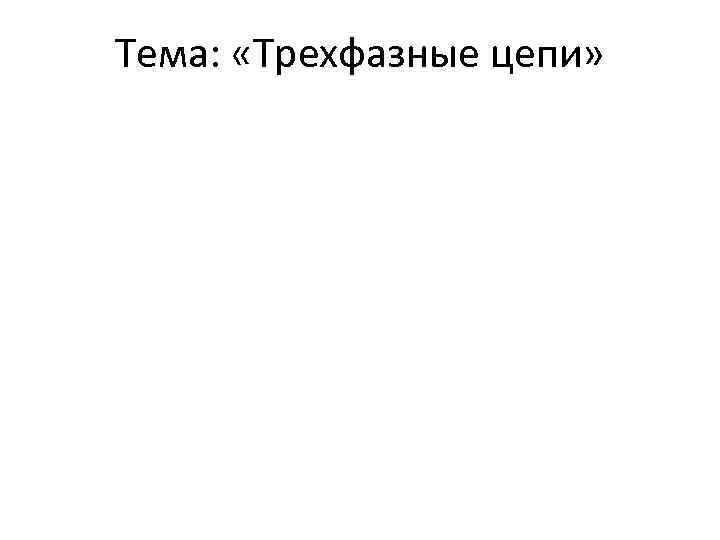 Тема: «Трехфазные цепи» 