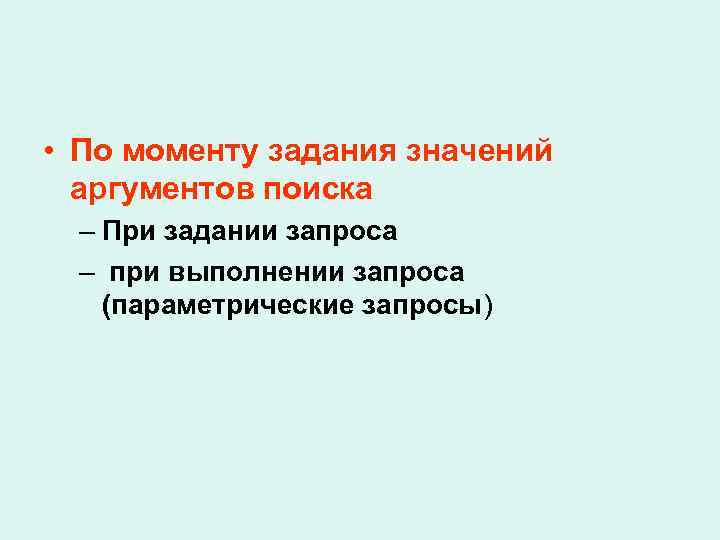  • По моменту задания значений аргументов поиска – При задании запроса – при