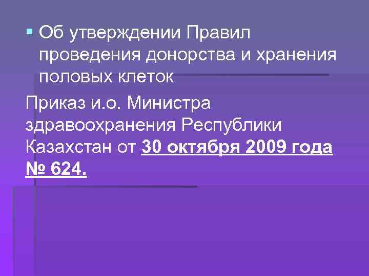 § Об утверждении Правил проведения донорства и хранения половых клеток Приказ и. о. Министра