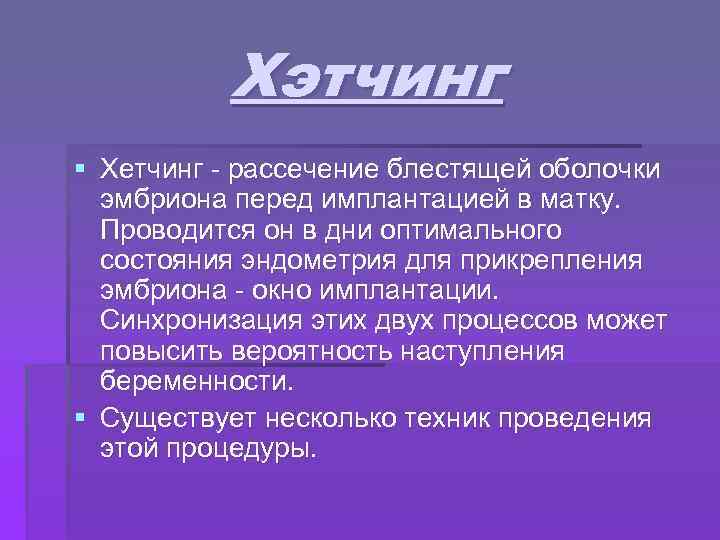 Хэтчинг § Хетчинг - рассечение блестящей оболочки эмбриона перед имплантацией в матку. Проводится он