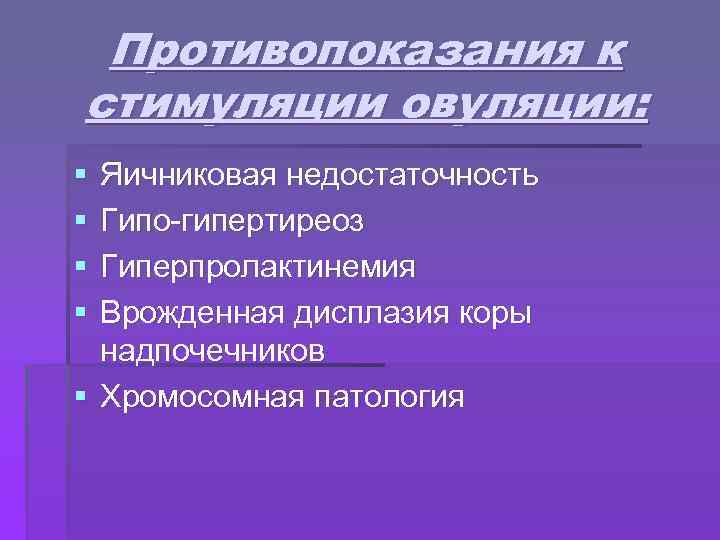 Противопоказания к стимуляции овуляции: § § Яичниковая недостаточность Гипо-гипертиреоз Гиперпролактинемия Врожденная дисплазия коры надпочечников