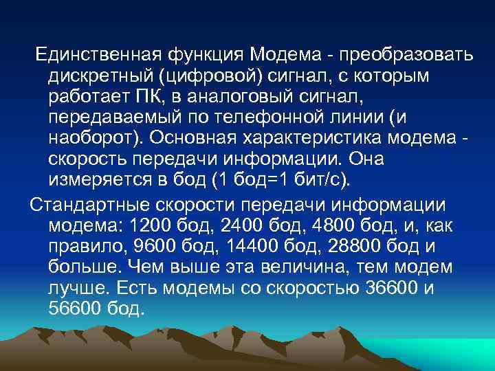 Единственная функция Модема - преобразовать дискретный (цифровой) сигнал, с которым работает ПК, в аналоговый