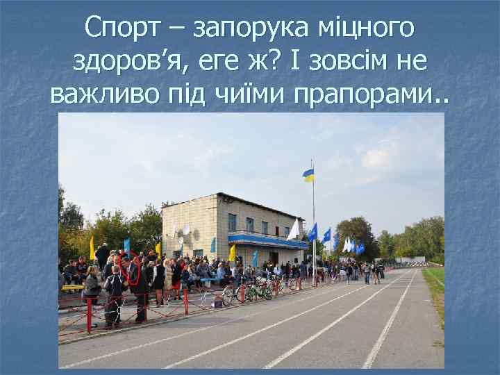 Спорт – запорука міцного здоров’я, еге ж? І зовсім не важливо під чиїми прапорами.