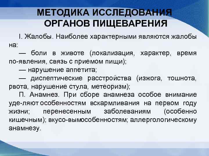 МЕТОДИКА ИССЛЕДОВАНИЯ ОРГАНОВ ПИЩЕВАРЕНИЯ I. Жалобы. Наиболее характерными являются жалобы на: — боли в