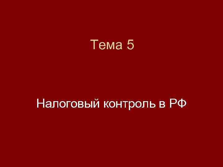Тема 5 Налоговый контроль в РФ 