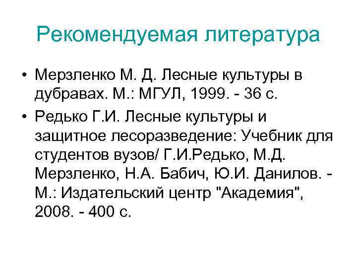 Рекомендуемая литература • Мерзленко М. Д. Лесные культуры в дубравах. М. : МГУЛ, 1999.