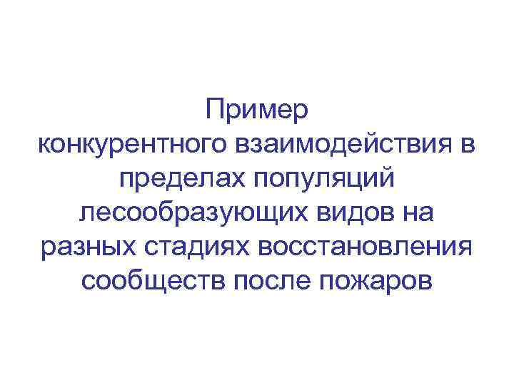 Пример конкурентного взаимодействия в пределах популяций лесообразующих видов на разных стадиях восстановления сообществ после