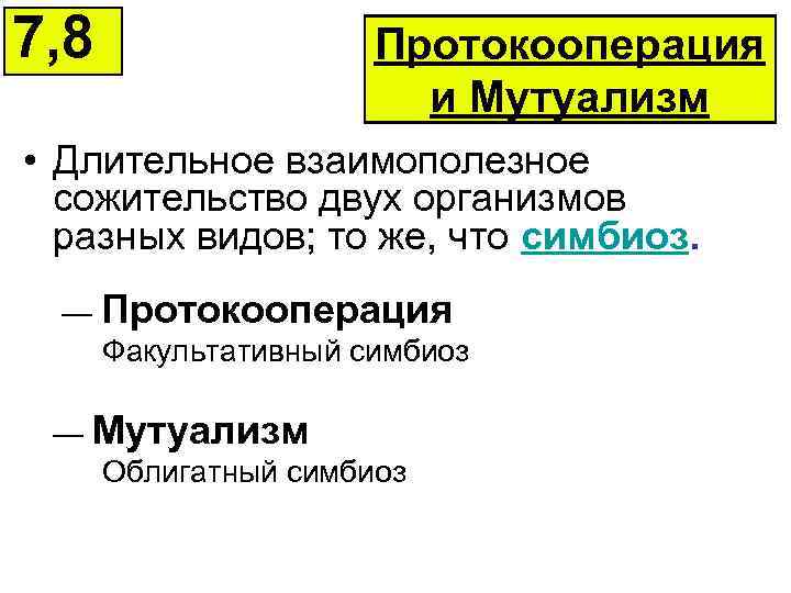 7, 8 Протокооперация и Мутуализм • Длительное взаимополезное сожительство двух организмов разных видов; то