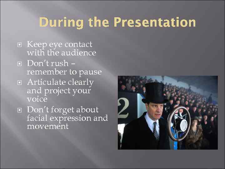 During the Presentation Keep eye contact with the audience Don’t rush – remember to