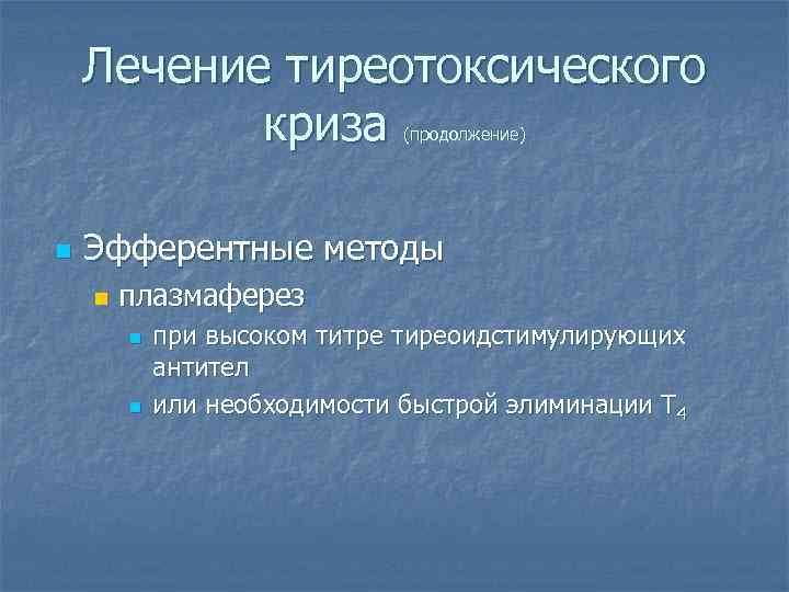 Лечение тиреотоксического криза (продолжение) n Эфферентные методы n плазмаферез n n при высоком титре