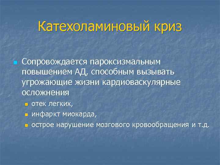 Катехоламиновый криз n Сопровождается пароксизмальным повышением АД, способным вызывать угрожающие жизни кардиоваскулярные осложнения n