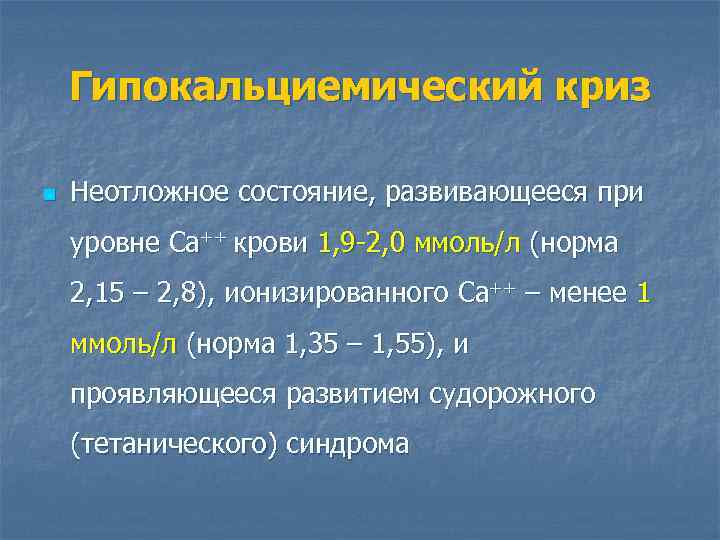 Гипокальциемический криз n Неотложное состояние, развивающееся при уровне Са++ крови 1, 9 -2, 0