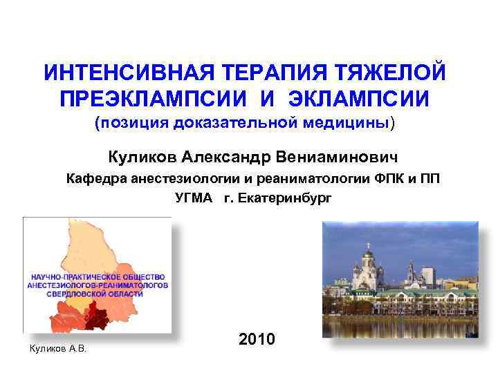 ИНТЕНСИВНАЯ ТЕРАПИЯ ТЯЖЕЛОЙ ПРЕЭКЛАМПСИИ И ЭКЛАМПСИИ (позиция доказательной медицины) Куликов Александр Вениаминович Кафедра анестезиологии