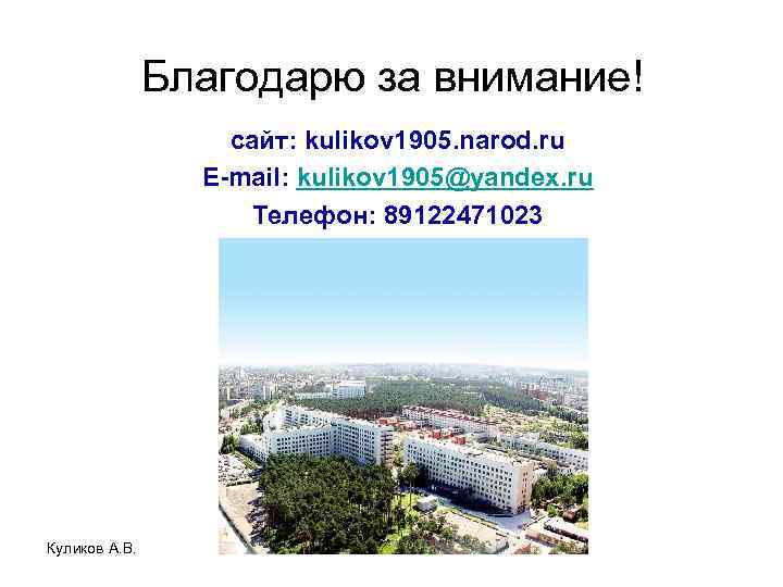 Благодарю за внимание! сайт: kulikov 1905. narod. ru E-mail: kulikov 1905@yandex. ru Телефон: 89122471023