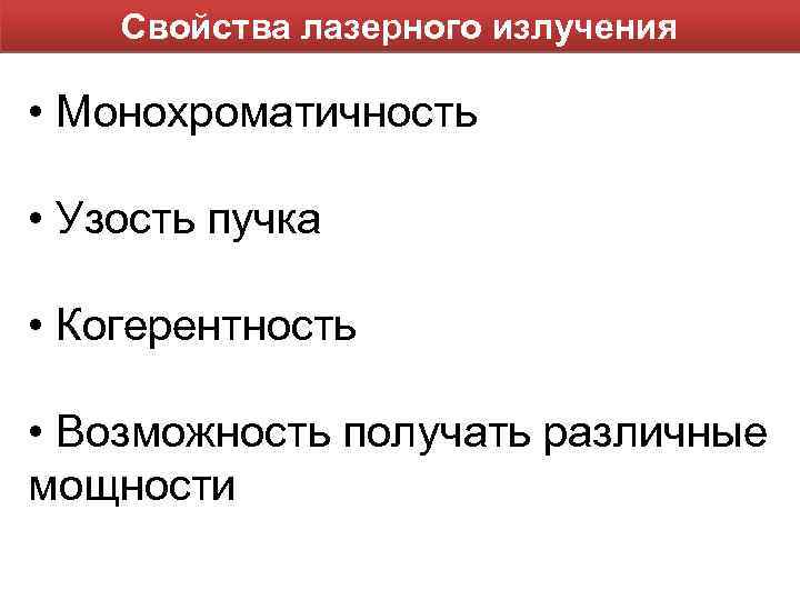 Свойства лазерного излучения • Монохроматичность • Узость пучка • Когерентность • Возможность получать различные