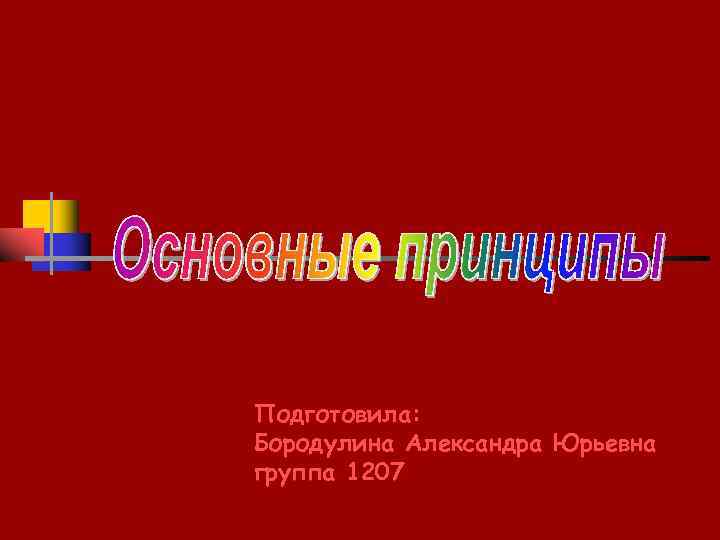 Подготовила: Бородулина Александра Юрьевна группа 1207 