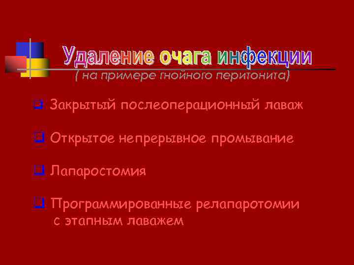 ( на примере гнойного перитонита) q Закрытый послеоперационный лаваж q Открытое непрерывное промывание q