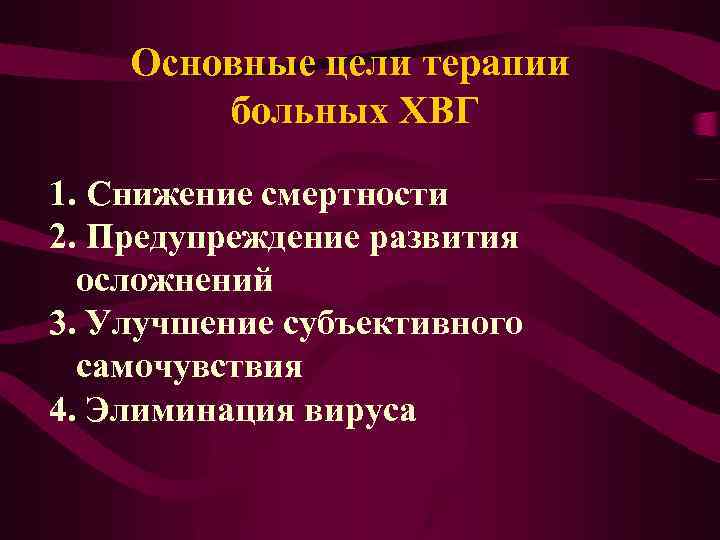 Основные цели терапии больных ХВГ 1. Снижение смертности 2. Предупреждение развития осложнений 3. Улучшение