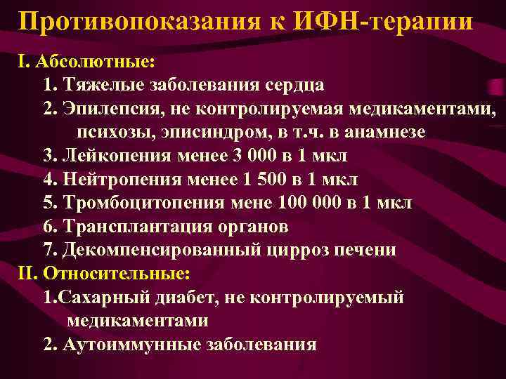 Противопоказания к ИФН-терапии I. Абсолютные: 1. Тяжелые заболевания сердца 2. Эпилепсия, не контролируемая медикаментами,