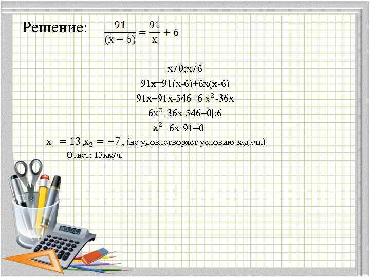 Решение: х≠ 0; х≠ 6 91 х=91(х-6)+6 х(х-6) 91 х=91 х-546+6 -36 х 6