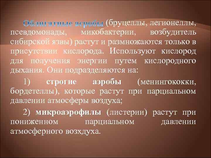 (бруцеллы, легионеллы, псевдомонады, микобактерии, возбудитель сибирской язвы) растут и размножаются только в присутствии кислорода.