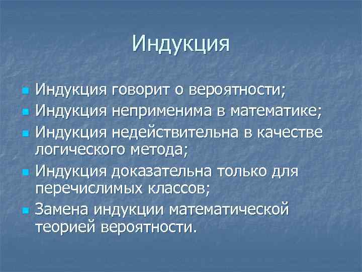 Индукция n n n Индукция говорит о вероятности; Индукция неприменима в математике; Индукция недействительна