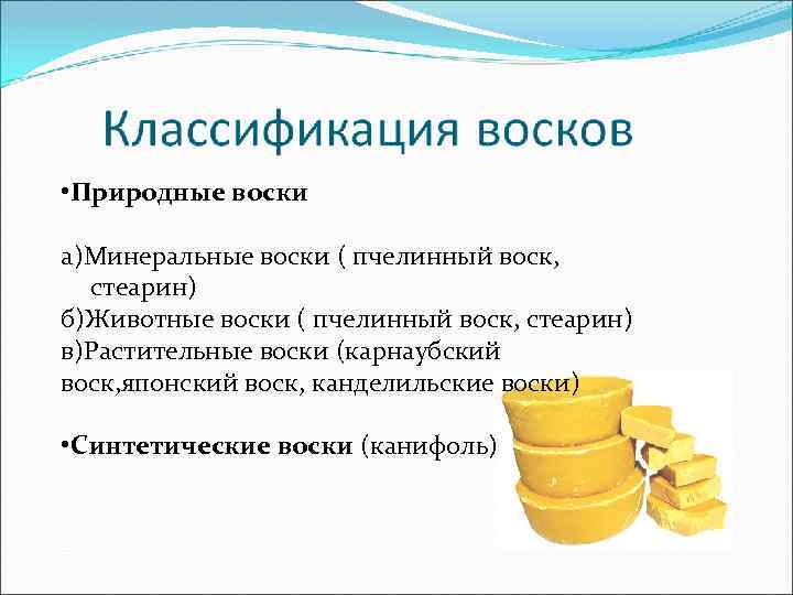 • Природные воски а)Минеральные воски ( пчелинный воск, стеарин) б)Животные воски ( пчелинный