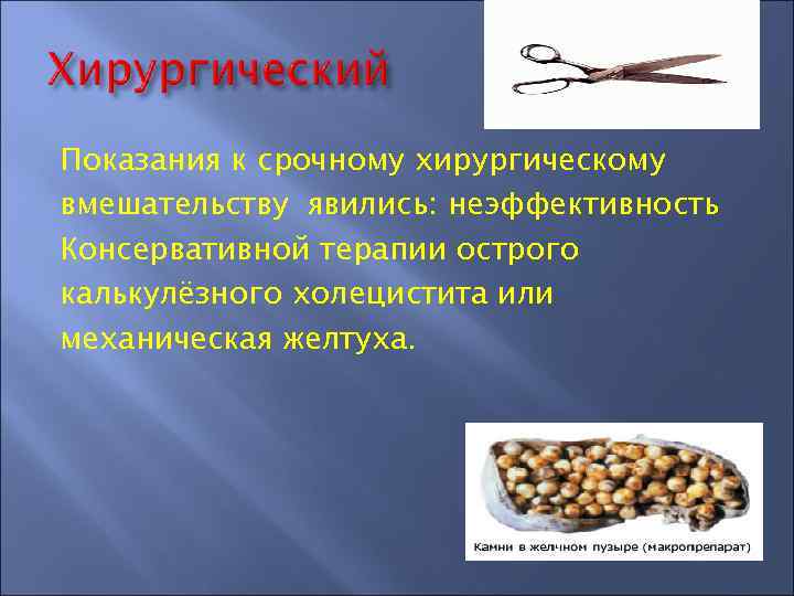 Показания к срочному хирургическому вмешательству явились: неэффективность Консервативной терапии острого калькулёзного холецистита или механическая