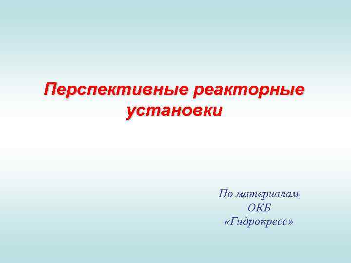 Перспективные реакторные установки По материалам ОКБ «Гидропресс» 