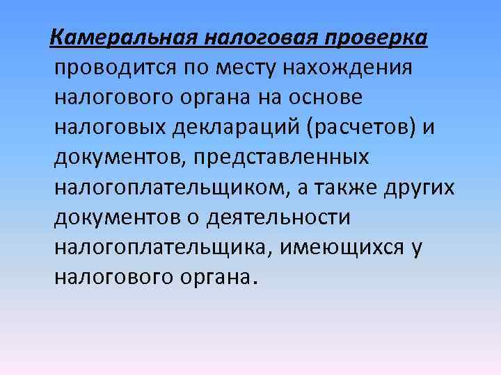 Камеральная налоговая проверка проводится по месту нахождения налогового органа на основе налоговых деклараций (расчетов)