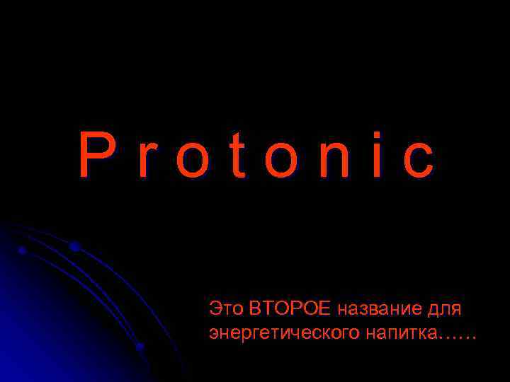 Protonic Это ВТОРОЕ название для энергетического напитка…… 