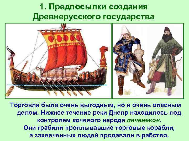 1. Предпосылки создания Древнерусского государства Торговля была очень выгодным, но и очень опасным делом.