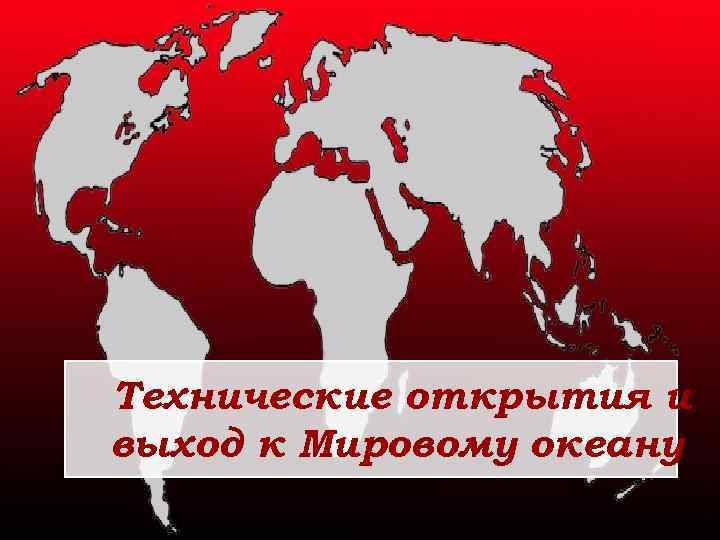 Технические открытия и выход к Мировому океану 