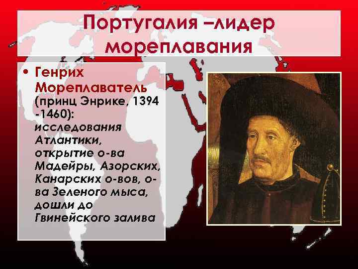 Португалия –лидер мореплавания • Генрих Мореплаватель (принц Энрике, 1394 -1460): исследования Атлантики, открытие о-ва