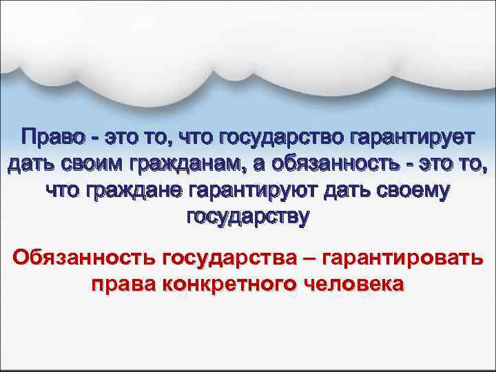 Право - это то, что государство гарантирует дать своим гражданам, а обязанность - это