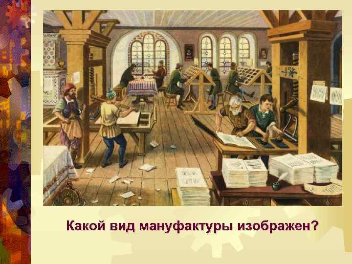 Какой вид мануфактуры изображен? 