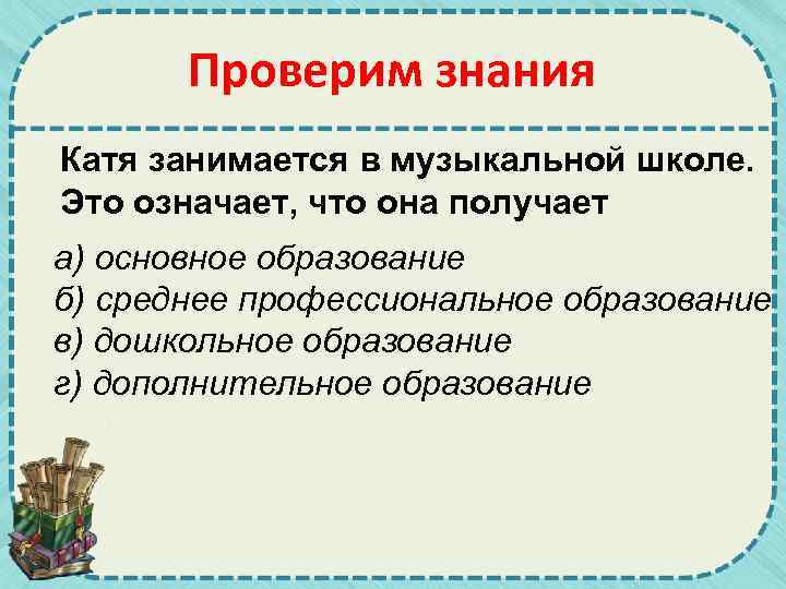 Проверим знания Катя занимается в музыкальной школе. Это означает, что она получает а) основное