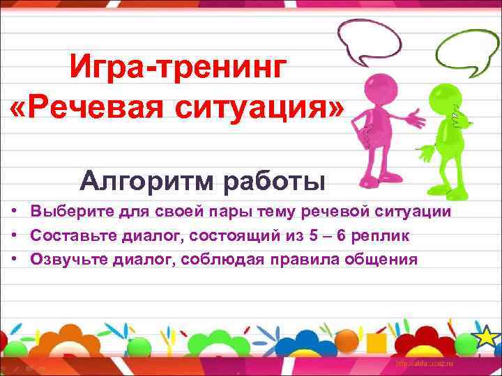 Игра-тренинг «Речевая ситуация» Алгоритм работы • Выберите для своей пары тему речевой ситуации •
