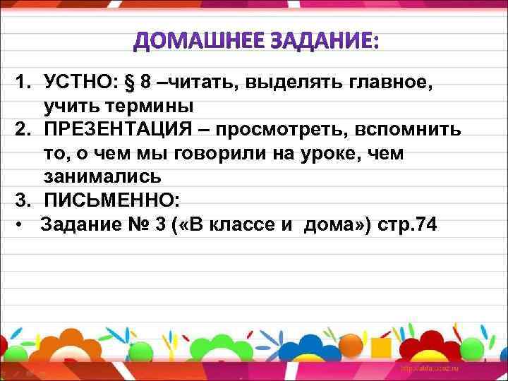 1. УСТНО: § 8 –читать, выделять главное, учить термины 2. ПРЕЗЕНТАЦИЯ – просмотреть, вспомнить