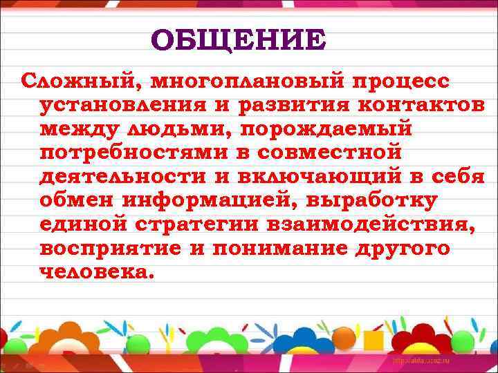 ОБЩЕНИЕ Сложный, многоплановый процесс установления и развития контактов между людьми, порождаемый потребностями в совместной